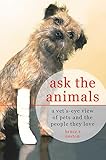 Ask the Animals: A Vet's-Eye View of Pets and the People They Love