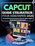  Capcut Guide Utilisateur Pour Débutants 2026: Un manuel facile à suivre pour créer des vidéos soignées, du débutant au professionnel