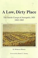 A Low, Dirty Place: The Parole Camps of Annapolis, MD 1862-1865 0970235526 Book Cover