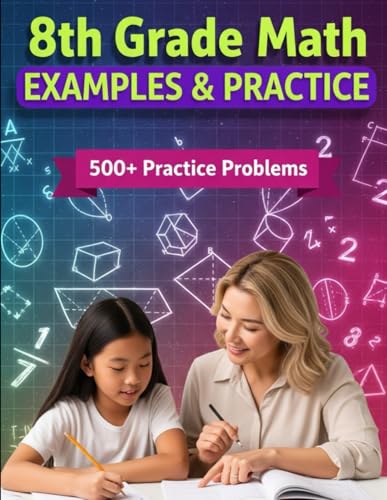 8th Grade Math Examples & Practice: Master Every 8th-Grade Math Skill with 23 Step-by-Step Chapters & 500+ Practice Problems (Examples & Practice for Homeschooling, Tutoring, and Accelerated Learning)