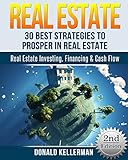 Real Estate: 30 Best Strategies to Prosper in Real Estate - Real Estate Investing, Financing & Cash Flow (Real Estate Investing, Flipping Houses, Brokers, Foreclosure)