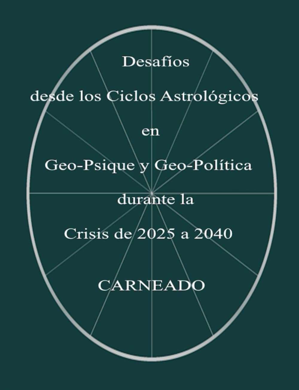 Desafíos desde los Ciclos Astrológicos en Geo-Psique y Geo-Política durante la Crisis de 2025 a 2040 (Colección de obras de Carneado)