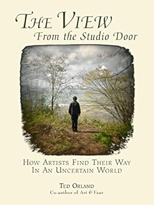 The View From The Studio Door: How Artists Find Their Way In An Uncertain World