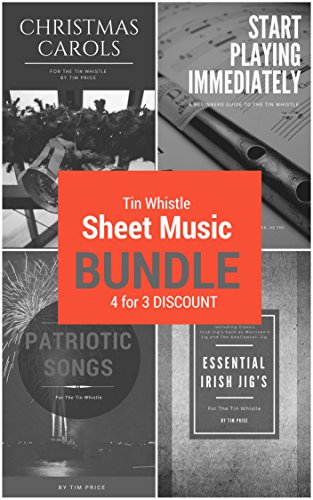 Tin Whistle Sheet Music Bundle: Start Playing Immediately: A Beginners Guide To The Tin Whistle + Essential Irish Jig’s + Patriotic Songs + Christmas Carols For The Tin Whistle