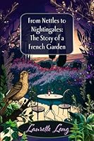 From Nettles to Nightingales: The Story of a French Garden 1804430633 Book Cover
