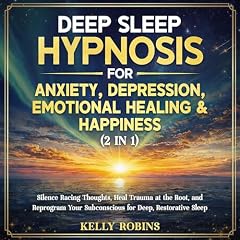 Deep Sleep Hypnosis for Anxiety, Depression, Emotional Healing & Happiness, 2 In 1 Audiobook By Kelly Robins cover art