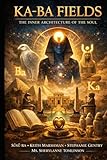  KA-BA FIELDS: THE INNER ARCHITECTURE OF THE SOUL