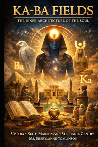  KA-BA FIELDS: THE INNER ARCHITECTURE OF THE SOUL