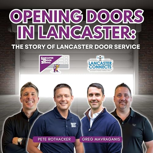 Opening Doors in Lancaster: The Story of Lancaster Door Service Featuring Pete Rothacker and Greg Mavraganis - Episode 207