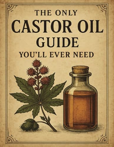 The Only Castor Oil Guide You’ll Ever Need: Transform Your Health and Beauty With 120+ Powerful Ancient Recipes and Remedies for Hair Growth, Ageless Beauty, Radiant Health, and Overall Wellbeing