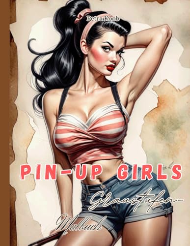 Pin-Up Girls, Graustufen-Malbuch: XXL Ausmalbuch, 52 Motive, 109 Seiten, einseitig bedruckt mit schwarzer Rückseite, 8,5 x 11 Zoll, was ungefähr dem DIN-A4-Format entspricht