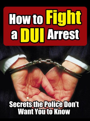 How to Fight a DUI Arrest: Secrets the Police Don't Want You to Know