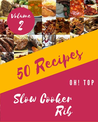 Oh! Top 50 Slow Cooker Rib Recipes Volume 2: Slow Cooker Rib Cookbook - Where Passion for Cooking Begins