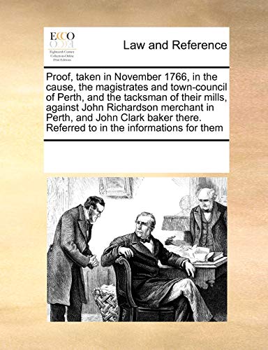Proof, taken in November 1766, in the cause, the magistrates and town-council of Perth, and the tacksman of their mills, against John Richardson ... Referred to in the informations for them