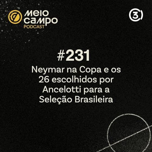 Meiocampo #231: Neymar na Copa e os 26 escolhidos por Ancelotti para a Sele&ccedil;&atilde;o