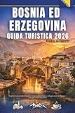 Bosnia ed Erzegovina GUIDA TURISTICA 2026: Scopri le strade storiche di Sarajevo,...