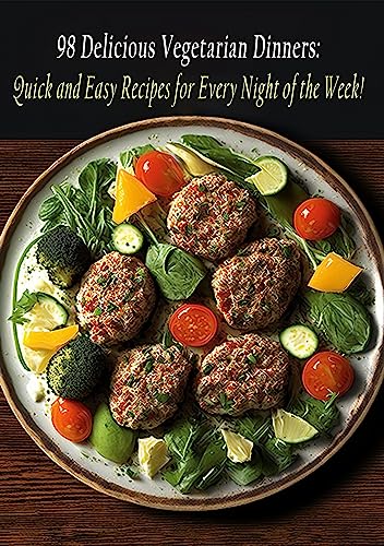 98 Delicious Vegetarian Dinners: Quick and Easy Recipes for Every