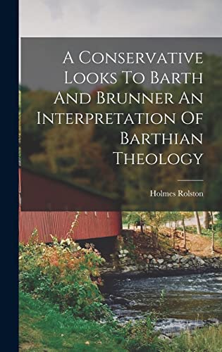 A Conservative Looks To Barth And Brunner An Interpretation Of Barthian Theology