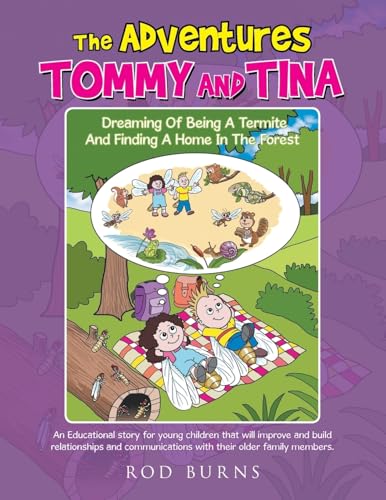 The Adventures of Tommy and Tina Dreaming of Being a Termite and Finding a Home in the Forest: An Educational Story for Young Children That Will ... With Their Older Family Members