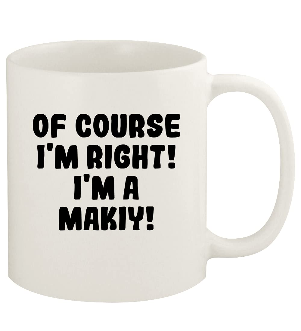 Knick Knack Gifts Of Course I'm Right! I'm A Makiy! - 11oz Ceramic White Coffee Mug Cup, White