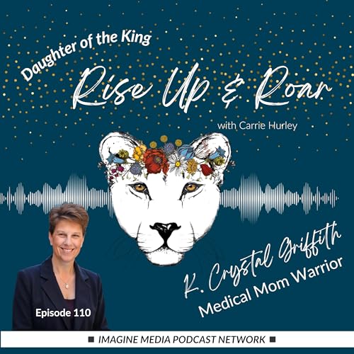 110) Guest: K. Crystal Griffith, Medical Mom Warrior: Lessons in Advocacy, Resilience, & God's Faithfulness