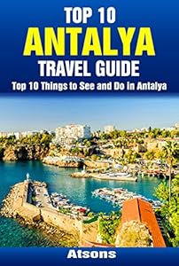 Top 10 Things to See and Do in Antalya - Top 10 Antalya Travel Guide (Europe Travel Series Book 23)