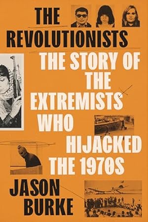 Book cover The Revolutionists: The Story of the Extremists Who Hijacked the 1970s