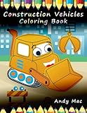  Construction Vehicles Coloring Book: for Kids Boys Girls Adults Diggers, Dumpers, Cranes and Trucks for Children Colouring Construction Vehicles Machinery All Ages
