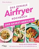 Das geniale Airfryer-Kochbuch: One-Basket-Gerichte: Alles aus einem Korb – 80 leckere Rezepte für die Heißluftfritteuse | Fettarm, energiesparend (Kochen mit dem Airfryer, Band 6)