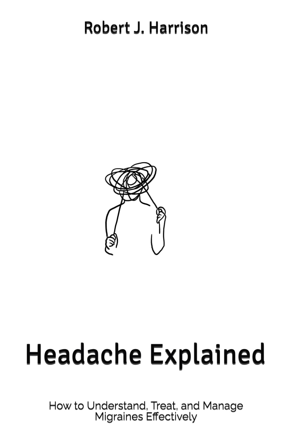 Headache Explained: How to Understand, Treat, and Manage Migraines Effectively