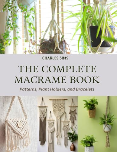  The Complete Macrame Book: Patterns, Plant Holders, and Bracelets