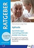 Aphasie: Sprachstörung nach Schlaganfall oder Schädel-Hirn-Trauma (Ratgeber für Angehörige, Betroffene und Fachleute) - Thomas Brauer, Jürgen Tesak 