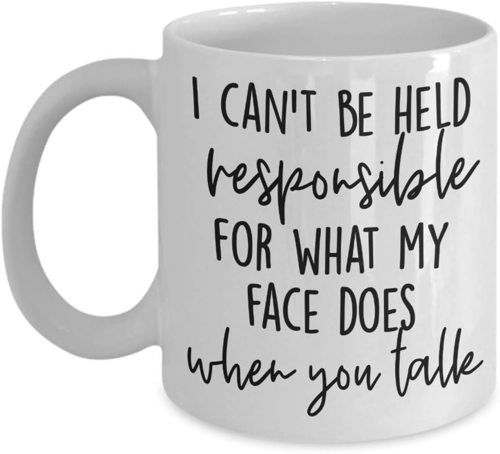 I'm Not Responsible for What My Face Does When You Talk Mug Humorous Birthday Christmas or Office Gag Gift for Friend or Coworker Funny 11 or 15 oz. White Ceramic Sarcastic Coffee Cup for Men Women