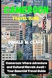 cameroon news  CAMEROON TRAVEL GUIDE 2023: Cameroon: Where Adventure and Cultural Marvels Await - Your Essential Travel Guide (World Exploring Travel Guide)