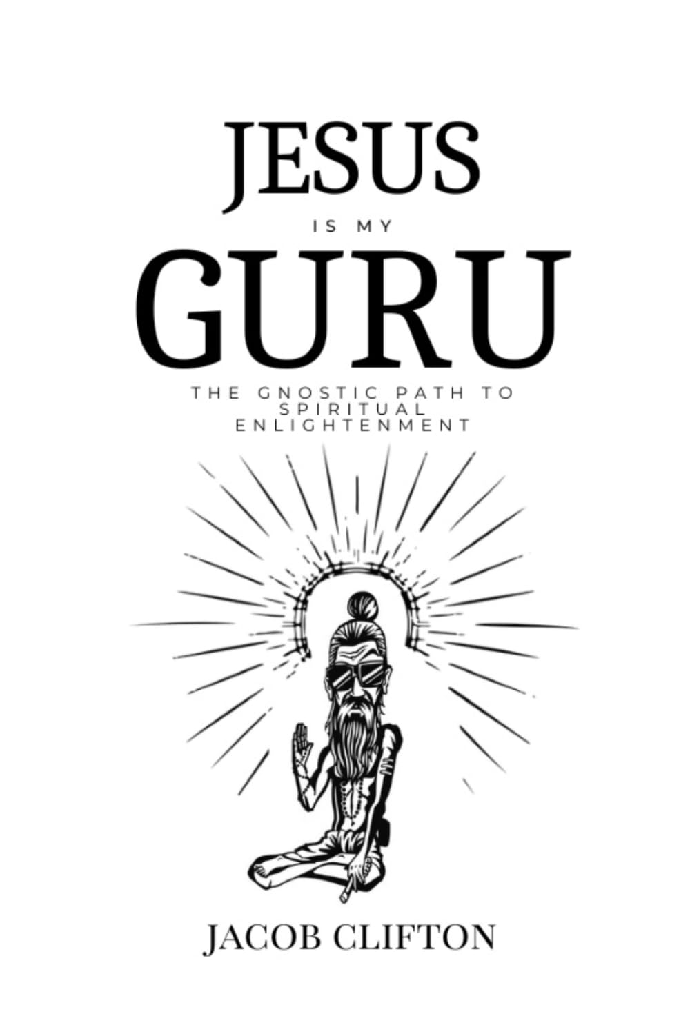 Jesus is My Guru: The Gnostic Path to Spiritual Enlightenment