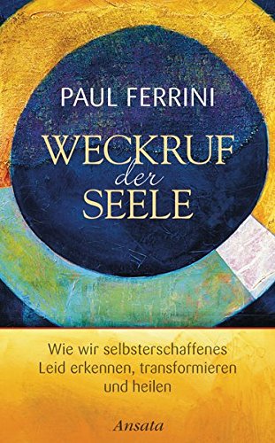 Weckruf der Seele: Wie wir selbsterschaffenes Leid erkennen, transformieren und heilen Weckruf der Seele: Wie wir selbsterschaffenes Leid erkennen, transformieren und heilen