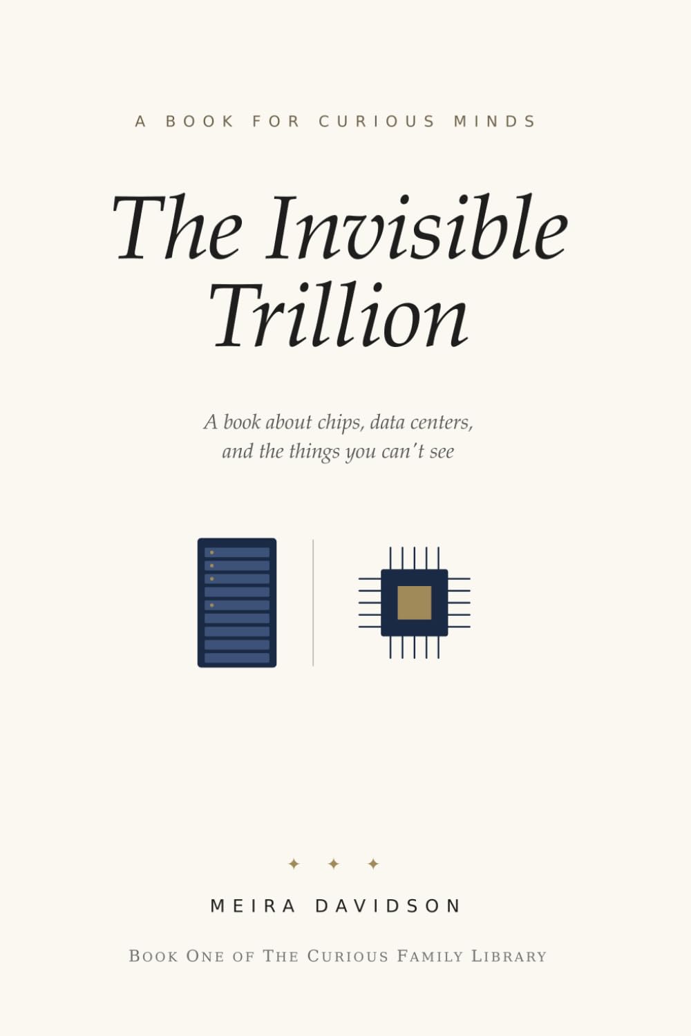 The Invisible Trillion: A book about chips, data centers, and the things you can't see (The Curious Family Library)