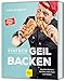 Einfach geil Backen: Geniale Rezepte f&uuml;r Brot, Br&ouml;tchen und S&uuml;&szlig;es