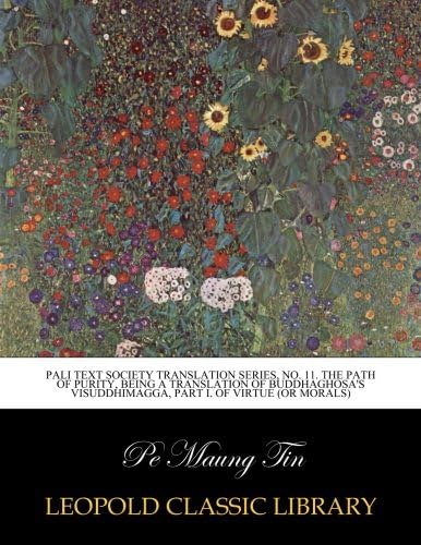 Pali Text Society Translation Series, No. 11. The path of purity, being a translation of Buddhaghosa's Visuddhimagga, Part I. of virtue (or morals)