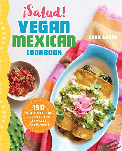 ¡Salud! Vegan Mexican Cookbook: 150 Mouthwatering Recipes From Tamales To Churros #TOP22
