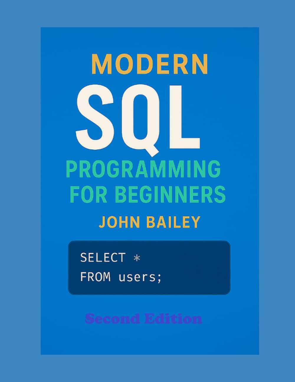 Modern SQL Programming for Beginners: Featuring MySQL 9.4 and DBeaver: A Comprehensive Guide to Database Design, Query Optimization, and Real-World Applications (Computer Programming Languages)