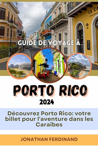 GUIDE DE VOYAGE À PORTO RICO 2024: Découvrez Porto Rico: votre billet pour l'aventure dans les Caraïbes (Unforgettable Adventure Guide for Tourist t. 49) (French Edition)