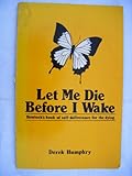 Let Me Die Before I Wake: Hemlock's book of self-deliverance for the dying