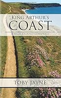 King Arthur's Coast: A Walk Around Cornwall 1505660289 Book Cover