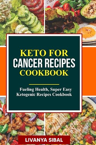 KETO FOR CANCER RECIPES COOKBOOK: Fueling Health, Super Easy Ketogenic