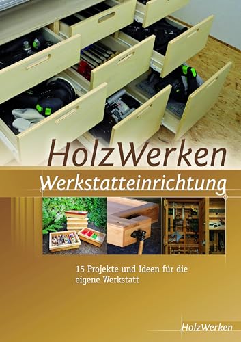 HolzWerken Werkstatteinrichtung: 15 Projekte und Ideen...