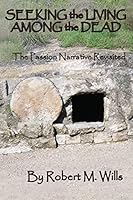 Seeking the Living Among the Dead: The Passion Narrative Revisited 1503016781 Book Cover