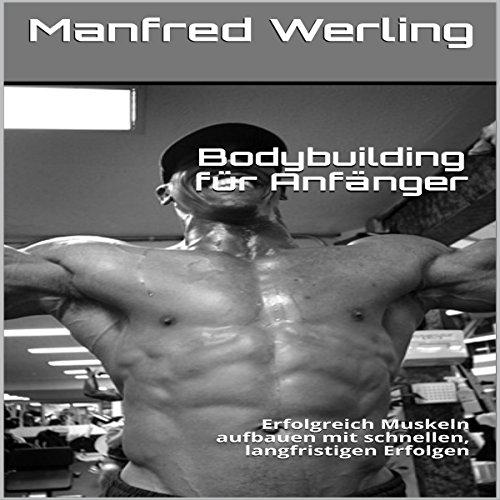 Bodybuilding für Anfänger [Bodybuilding for Beginners] von Manfred Werling |  Kostenloses Hörbuch
