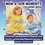 Mom & Son Special Moments: A Heartfelt Coloring Book to Celebrate Love, Growth, and Everyday Memories Between a Mother and Her Son (Everyday Moments Coloring Series)