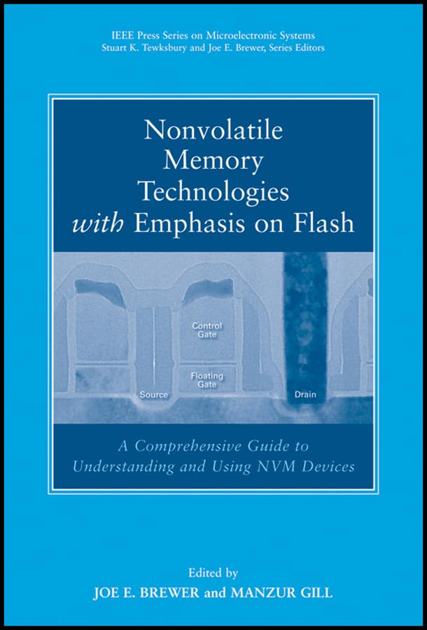 Nonvolatile Memory Technologies with Emphasis on Flash: A Comprehensive Guide to Understanding and Using Flash Memory Devices (IEEE Press Series on Microelectronic Systems Book 8)